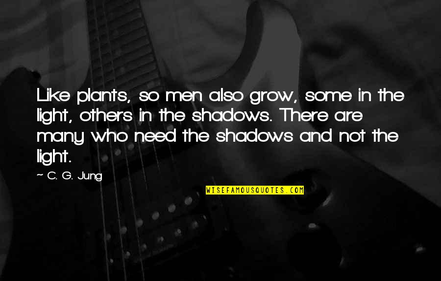 Light And Shadows Quotes By C. G. Jung: Like plants, so men also grow, some in