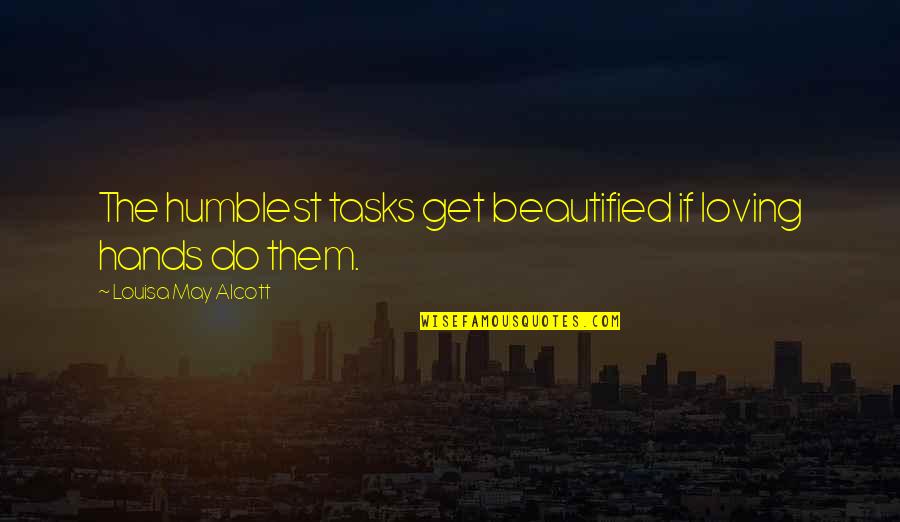 Light Art Installation Quotes By Louisa May Alcott: The humblest tasks get beautified if loving hands Light Art Installation Quotes By Louisa May Alcott: The humblest tasks get beautified if loving hands