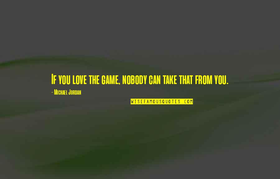 Light Art Installation Quotes By Michael Jordan: If you love the game, nobody can take Light Art Installation Quotes By Michael Jordan: If you love the game, nobody can take