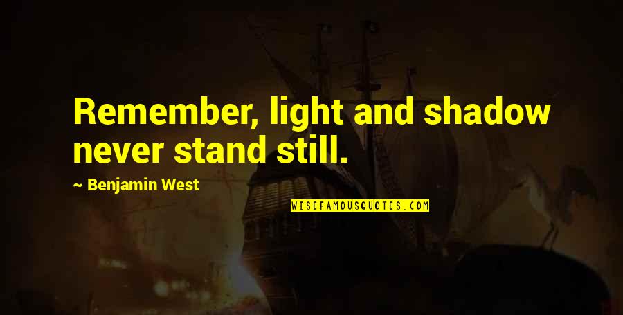 Light Art Quotes By Benjamin West: Remember, light and shadow never stand still.