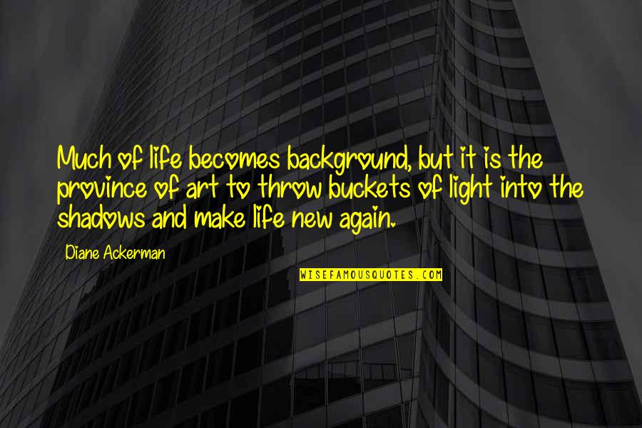 Light Art Quotes By Diane Ackerman: Much of life becomes background, but it is