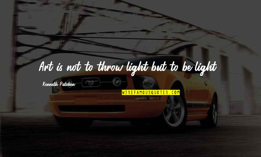 Light Art Quotes By Kenneth Patchen: Art is not to throw light but to