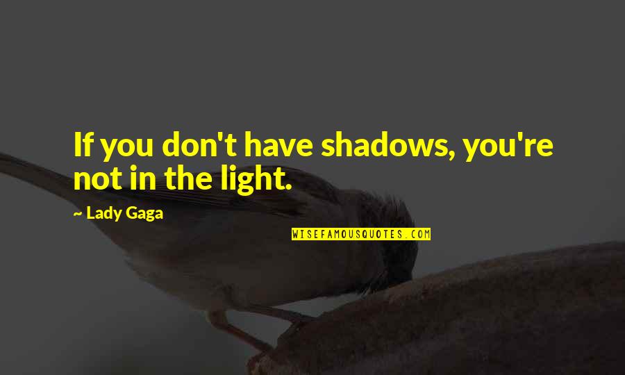 Light Art Quotes By Lady Gaga: If you don't have shadows, you're not in