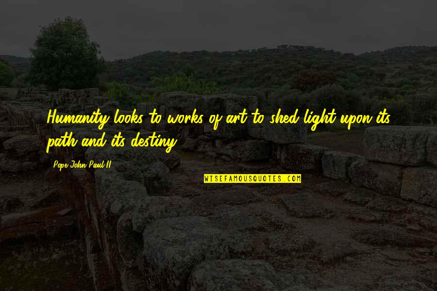 Light Art Quotes By Pope John Paul II: Humanity looks to works of art to shed