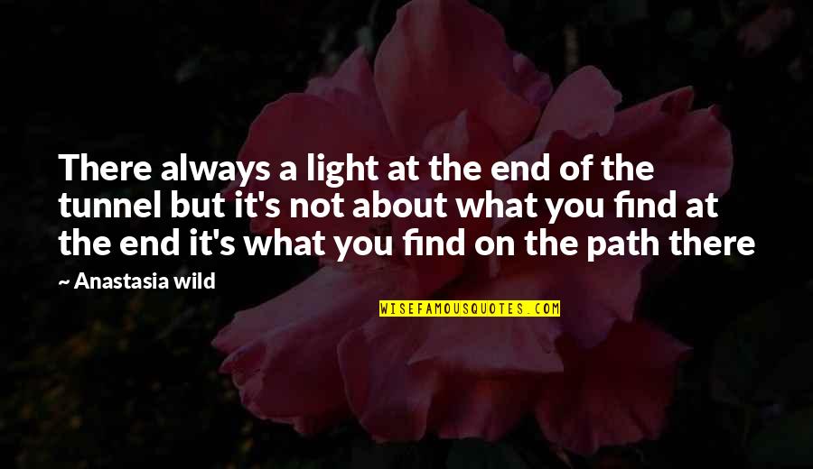 Light At End Of Tunnel Quotes By Anastasia Wild: There always a light at the end of