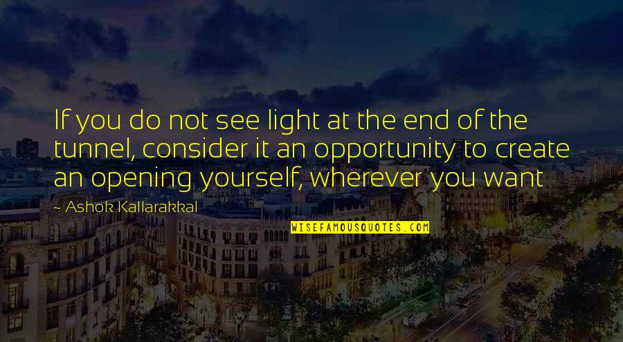 Light At End Of Tunnel Quotes By Ashok Kallarakkal: If you do not see light at the