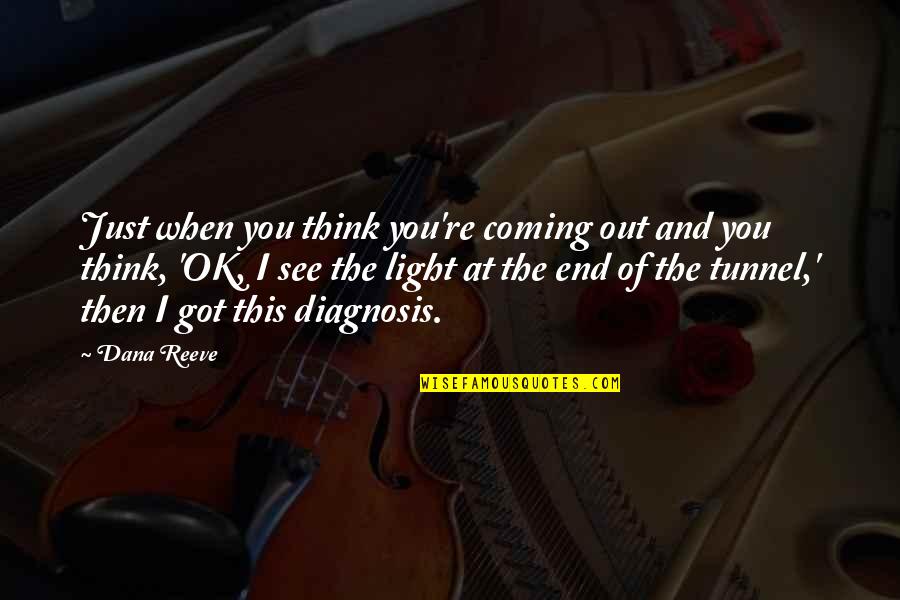 Light At End Of Tunnel Quotes By Dana Reeve: Just when you think you're coming out and