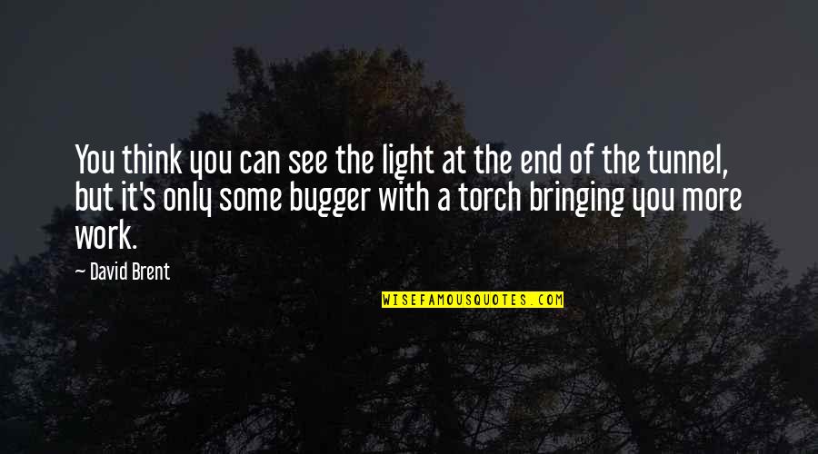 Light At End Of Tunnel Quotes By David Brent: You think you can see the light at