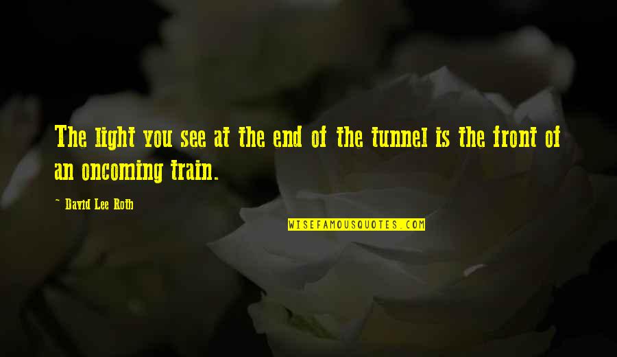 Light At End Of Tunnel Quotes By David Lee Roth: The light you see at the end of