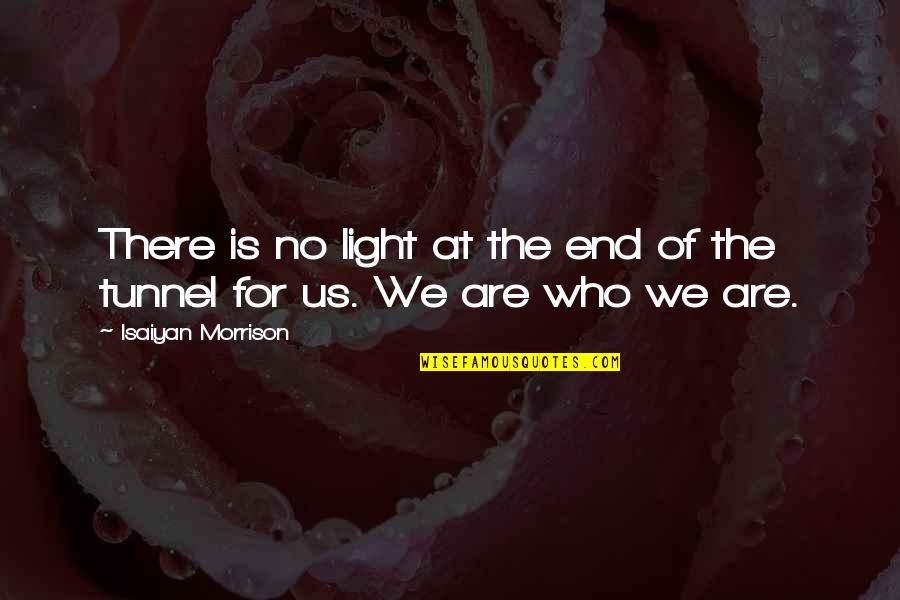 Light At End Of Tunnel Quotes By Isaiyan Morrison: There is no light at the end of