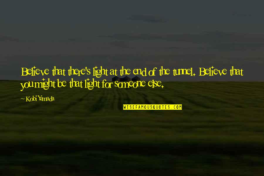 Light At End Of Tunnel Quotes By Kobi Yamada: Believe that there's light at the end of