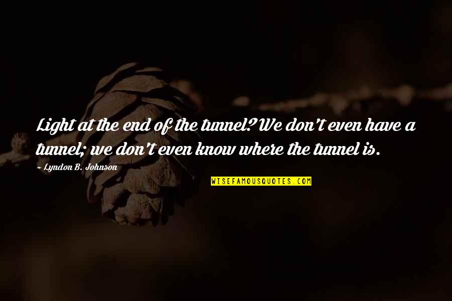 Light At End Of Tunnel Quotes By Lyndon B. Johnson: Light at the end of the tunnel? We