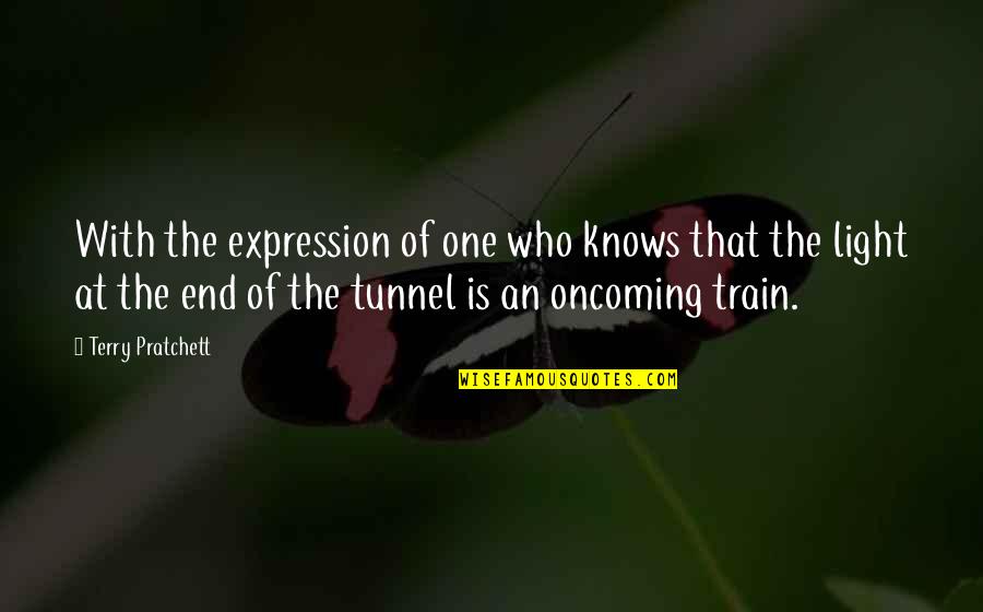 Light At End Of Tunnel Quotes By Terry Pratchett: With the expression of one who knows that