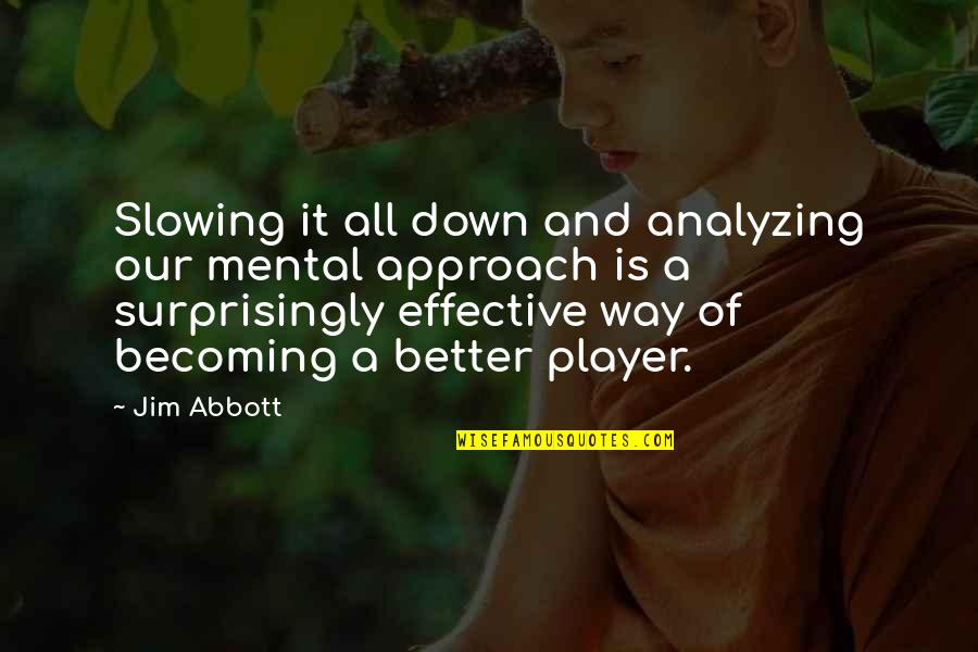 Light At The End Of The Tunnel Similar Quotes By Jim Abbott: Slowing it all down and analyzing our mental