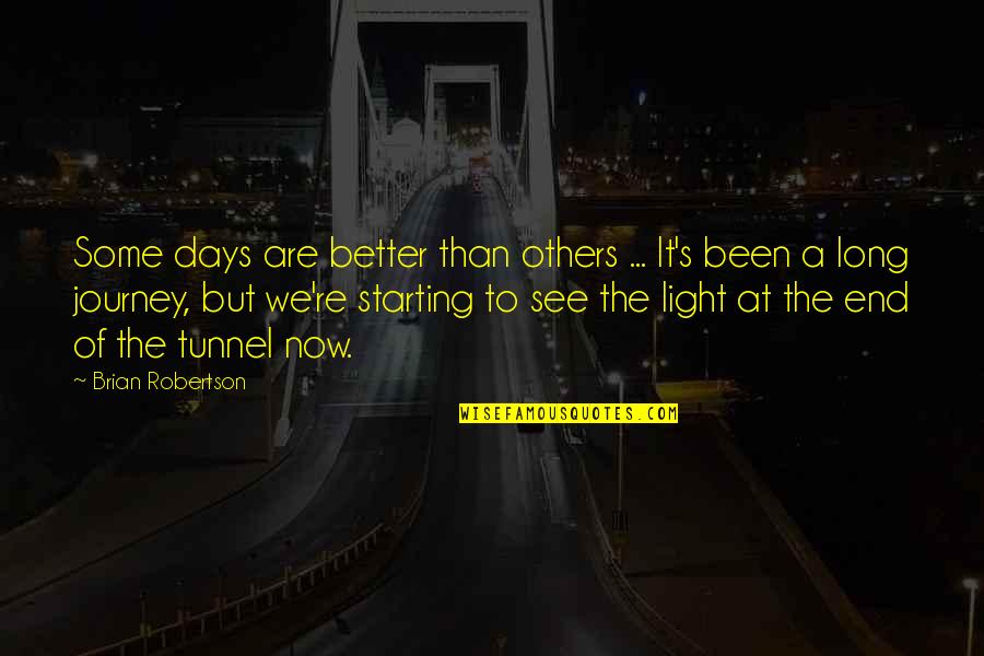 Light At The End Of Tunnel Quotes By Brian Robertson: Some days are better than others ... It's Light At The End Of Tunnel Quotes By Brian Robertson: Some days are better than others ... It's