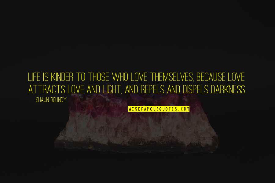 Light Attracts Quotes By Shaun Roundy: Life is kinder to those who love themselves, Light Attracts Quotes By Shaun Roundy: Life is kinder to those who love themselves,