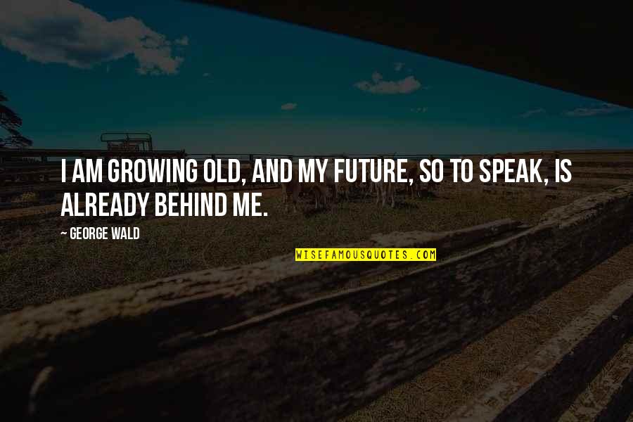 Light Beer Quotes By George Wald: I am growing old, and my future, so