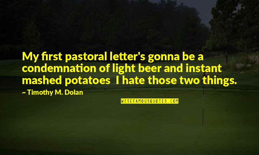 Light Beer Quotes By Timothy M. Dolan: My first pastoral letter's gonna be a condemnation Light Beer Quotes By Timothy M. Dolan: My first pastoral letter's gonna be a condemnation