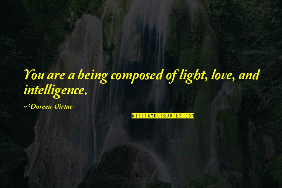 Light Being Quotes By Doreen Virtue: You are a being composed of light, love,