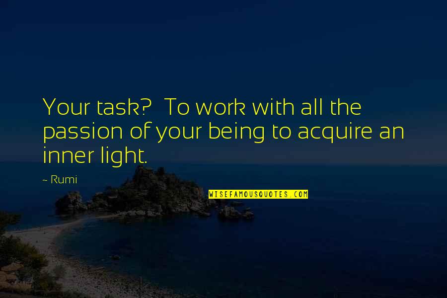 Light Being Quotes By Rumi: Your task? To work with all the passion