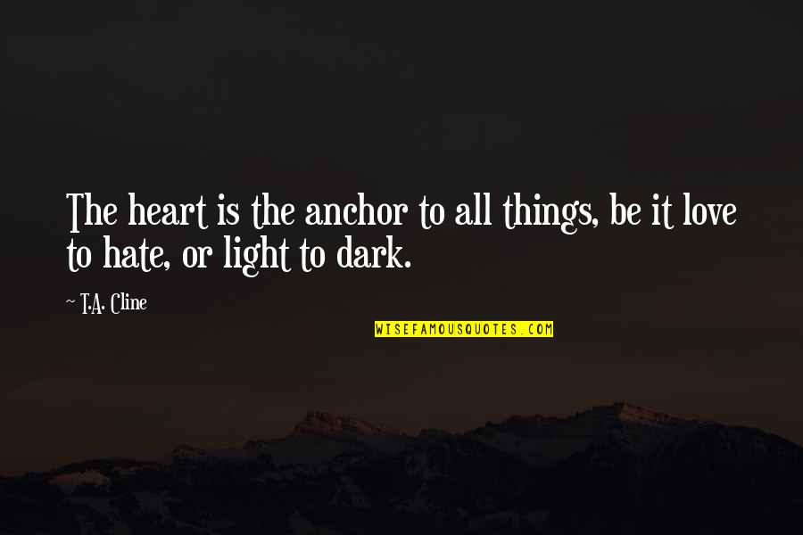 Light Being Quotes By T.A. Cline: The heart is the anchor to all things,