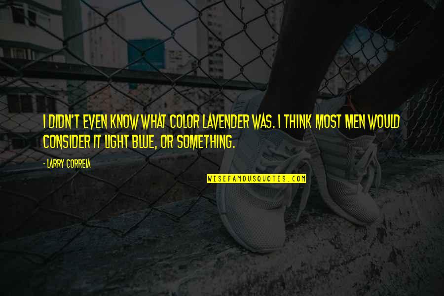 Light Blue Color Quotes By Larry Correia: I didn't even know what color lavender was.