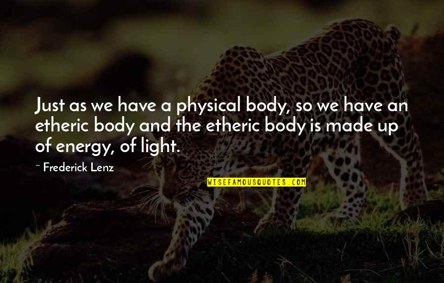 Light Body Quotes By Frederick Lenz: Just as we have a physical body, so