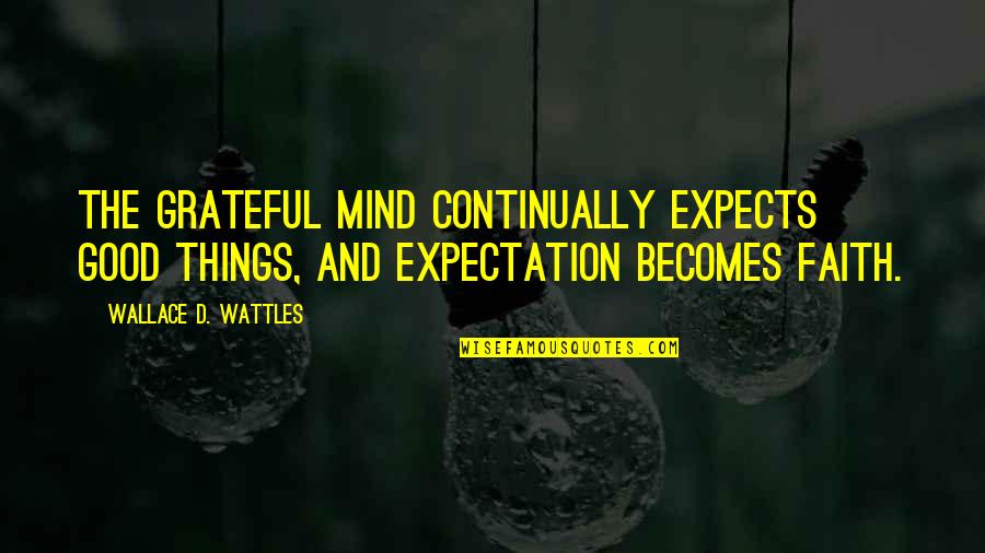 Light Box Quote Quotes By Wallace D. Wattles: The grateful mind continually expects good things, and