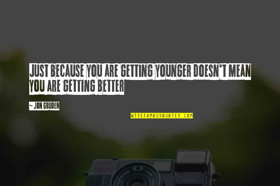 Light Brigade Quotes By Jon Gruden: Just because you are getting younger doesn't mean
