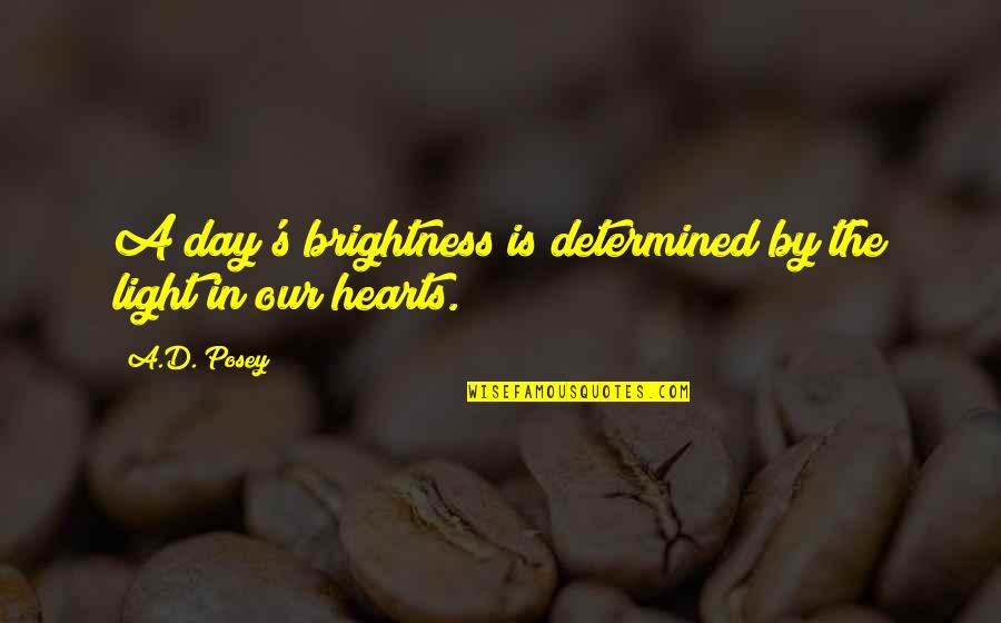 Light Brightness Quotes By A.D. Posey: A day's brightness is determined by the light