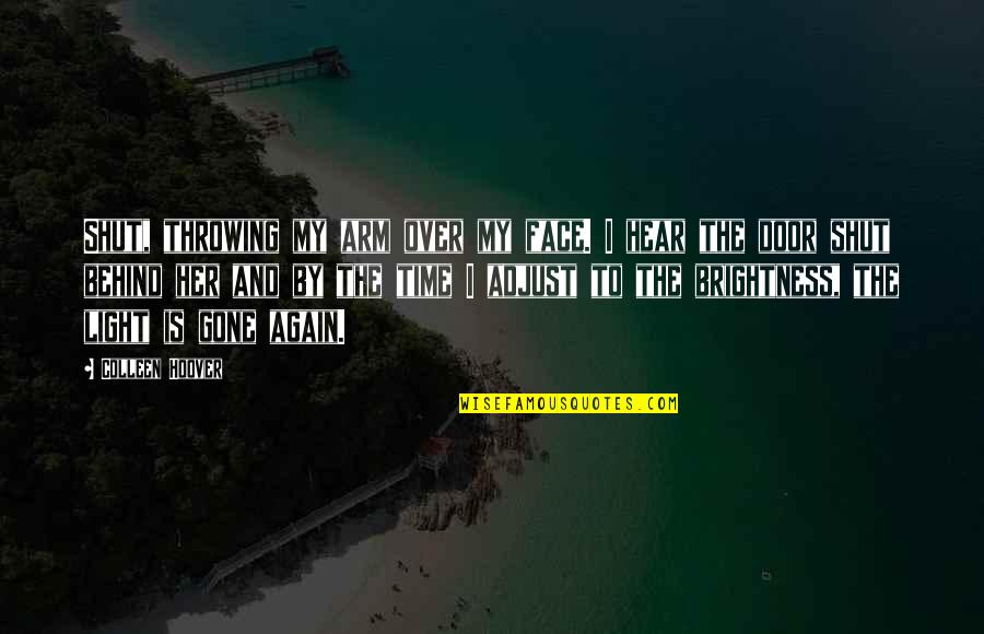 Light Brightness Quotes By Colleen Hoover: Shut, throwing my arm over my face. I Light Brightness Quotes By Colleen Hoover: Shut, throwing my arm over my face. I