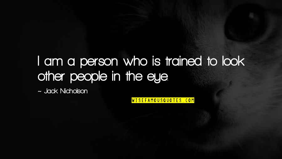 Light Brown Eye Quotes By Jack Nicholson: I am a person who is trained to