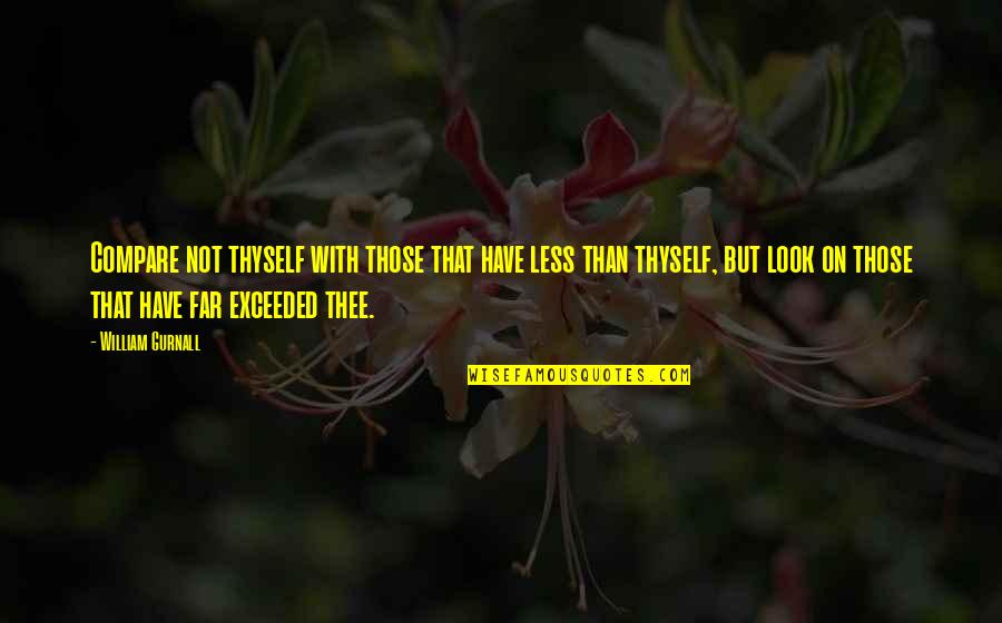 Light Buddha Quotes By William Gurnall: Compare not thyself with those that have less Light Buddha Quotes By William Gurnall: Compare not thyself with those that have less