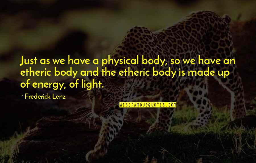 Light Buddhism Quotes By Frederick Lenz: Just as we have a physical body, so