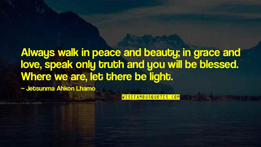 Light Buddhism Quotes By Jetsunma Ahkon Lhamo: Always walk in peace and beauty; in grace