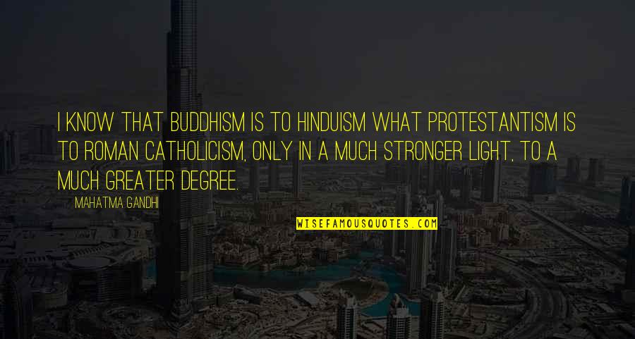 Light Buddhism Quotes By Mahatma Gandhi: I know that Buddhism is to Hinduism what