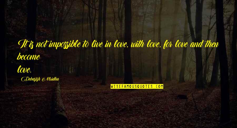 Light Bulb Idea Quotes By Debasish Mridha: It is not impossible to live in love,