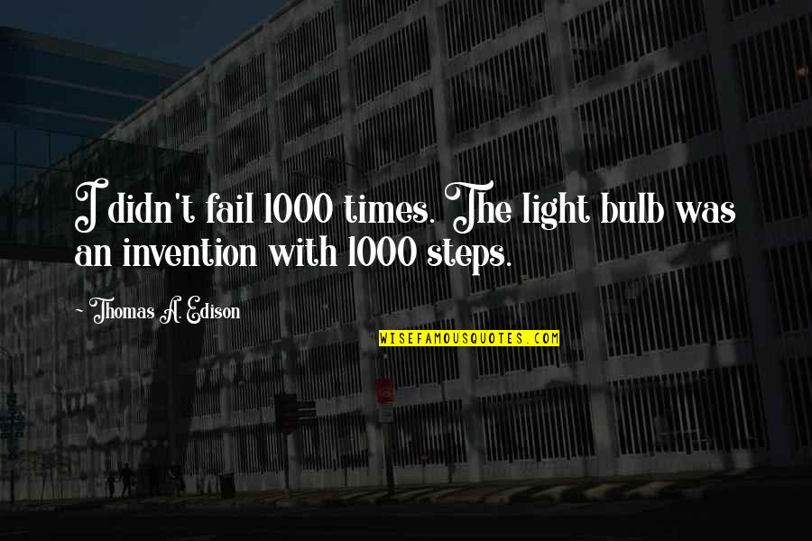 Light Bulb Invention Quotes By Thomas A. Edison: I didn't fail 1000 times. The light bulb