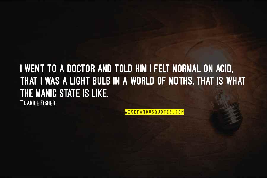 Light Bulb Quotes By Carrie Fisher: I went to a doctor and told him