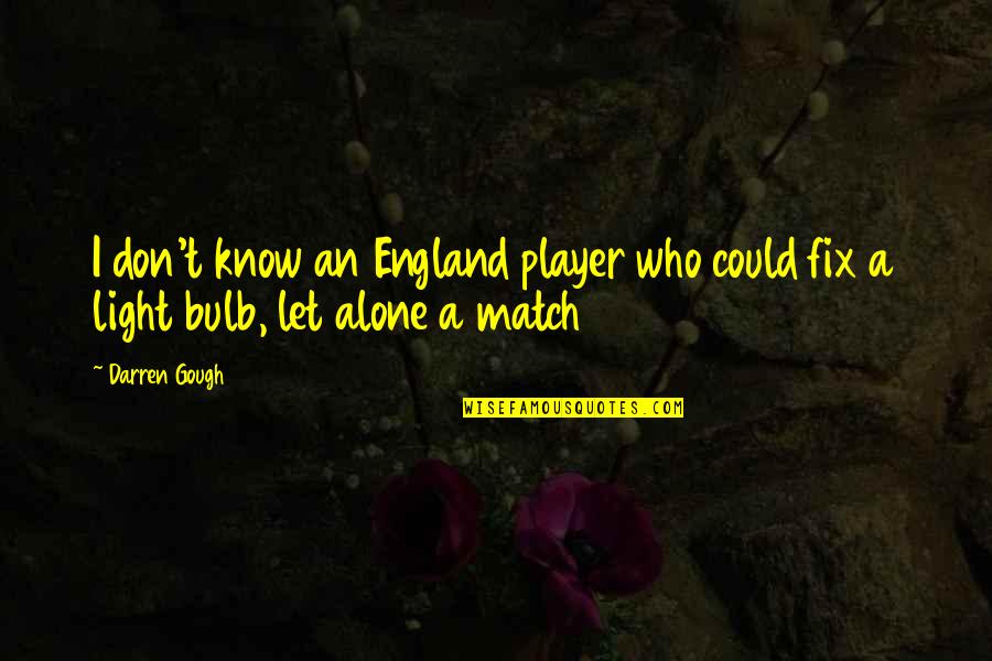 Light Bulb Quotes By Darren Gough: I don't know an England player who could