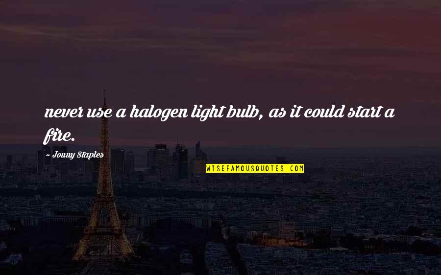 Light Bulb Quotes By Jonny Staples: never use a halogen light bulb, as it