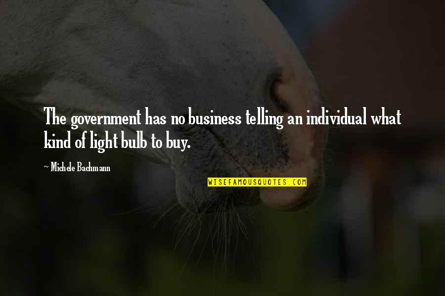 Light Bulb Quotes By Michele Bachmann: The government has no business telling an individual