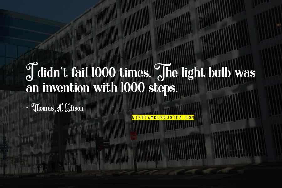 Light Bulb Quotes By Thomas A. Edison: I didn't fail 1000 times. The light bulb