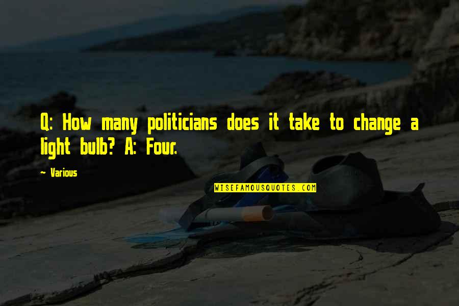 Light Bulb Quotes By Various: Q: How many politicians does it take to