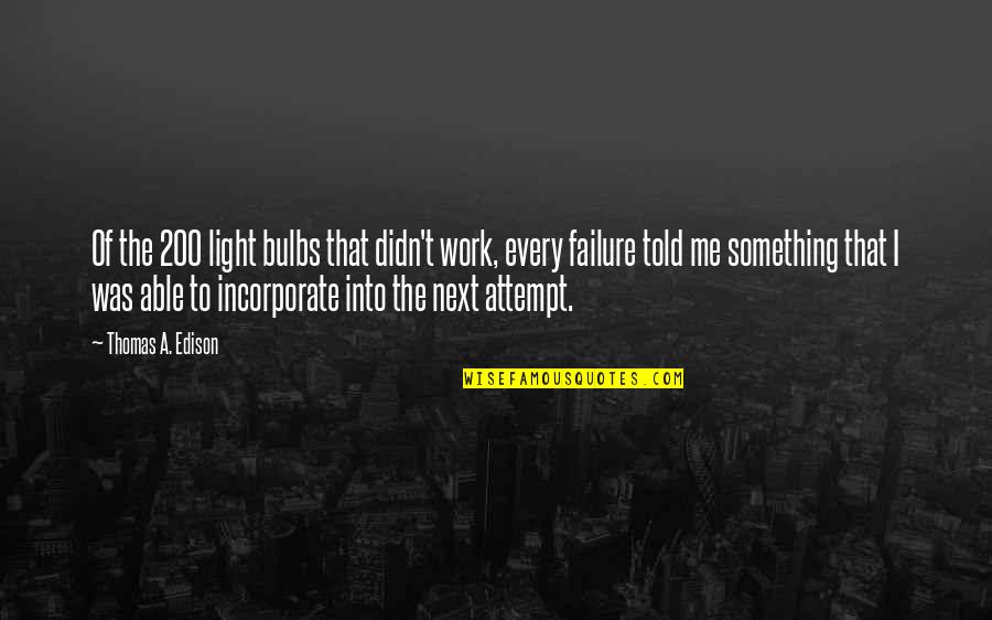 Light Bulbs Quotes By Thomas A. Edison: Of the 200 light bulbs that didn't work,