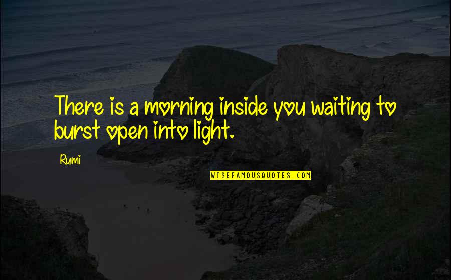 Light By Rumi Quotes By Rumi: There is a morning inside you waiting to