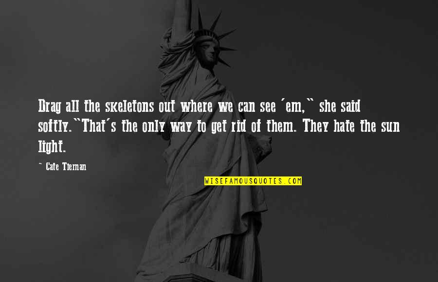 Light Can Quotes By Cate Tiernan: Drag all the skeletons out where we can Light Can Quotes By Cate Tiernan: Drag all the skeletons out where we can