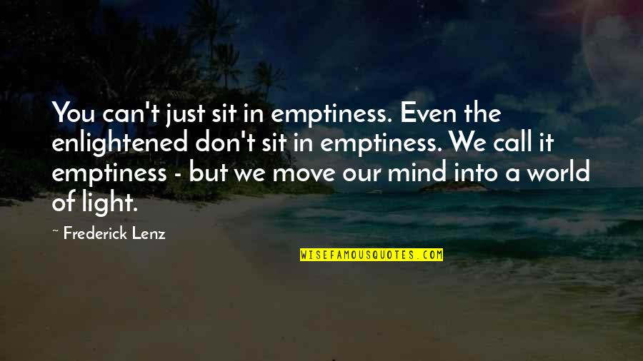 Light Can Quotes By Frederick Lenz: You can't just sit in emptiness. Even the Light Can Quotes By Frederick Lenz: You can't just sit in emptiness. Even the