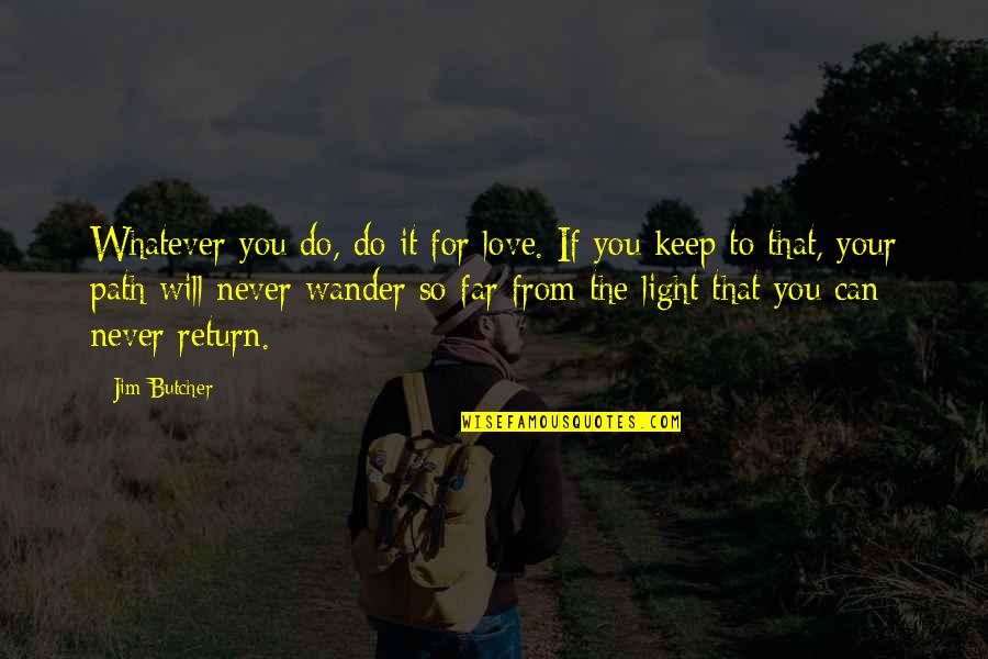 Light Can Quotes By Jim Butcher: Whatever you do, do it for love. If Light Can Quotes By Jim Butcher: Whatever you do, do it for love. If