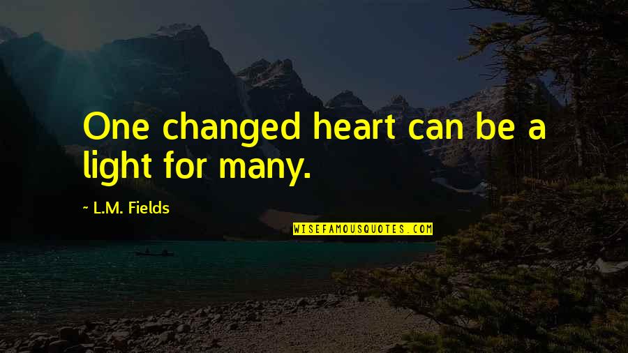 Light Can Quotes By L.M. Fields: One changed heart can be a light for Light Can Quotes By L.M. Fields: One changed heart can be a light for